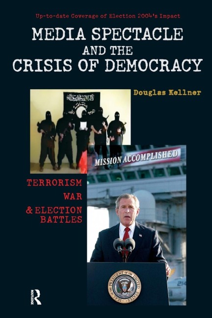 Media Spectacle and the Crisis of Democracy: Terrorism, War, and Election Battles