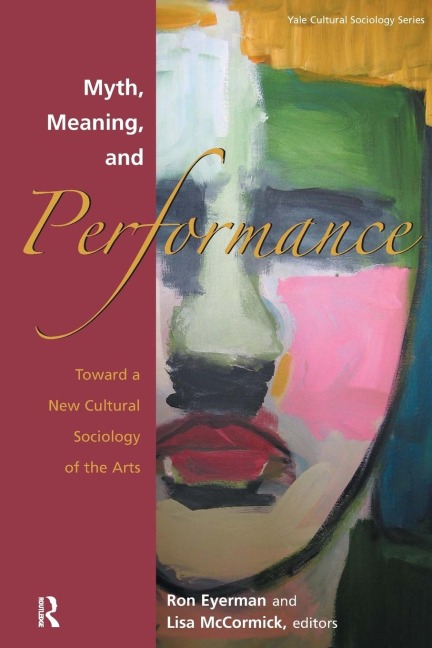 Myth, Meaning and Performance: Toward a New Cultural Sociology of the Arts