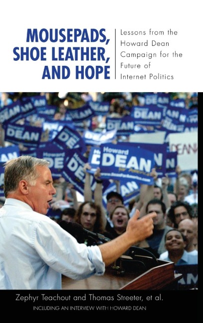 Mousepads, Shoe Leather, and Hope: Lessons from the Howard Dean Campaign for the Future of Internet Politics