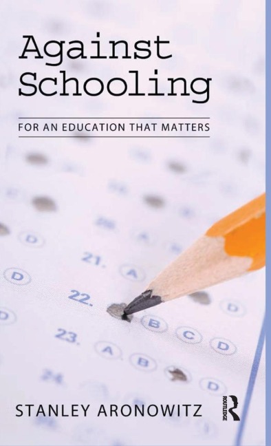 Against Schooling: For an Education That Matters