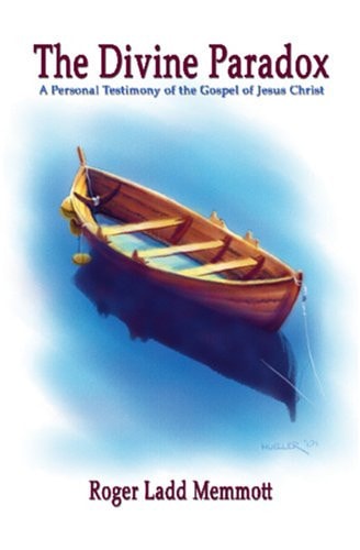 The Divine Paradox A Personal Testimony of the Gospel of Jesus Christ
