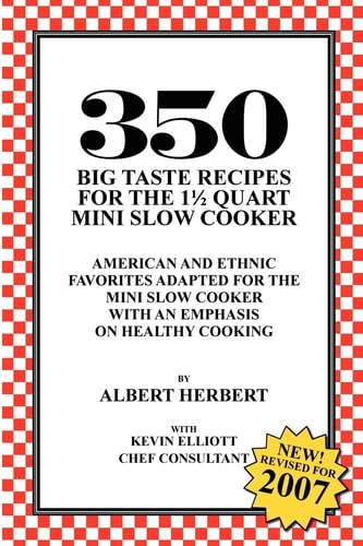 350 Big Taste Recipes for the 1 1/2 Quart Mini Slow Cooker All American Favorites Adapted for the Mini Slow Cooker with an Emphasis on Healthy Eating