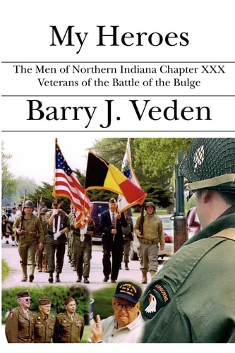 My Heroes The Men of Northern Indiana Chapter XXX Veterans of the Battle of the Bulge