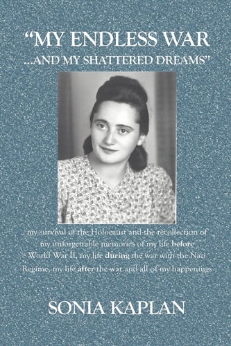 My Endless War... and My Shattered Dreams My Survival of the Holocaust and the Recollection of My Unforgettable Memories of My Life Before World War II, My Life During the War with the Nazi Regime, My Life After the War and All of My Happenings