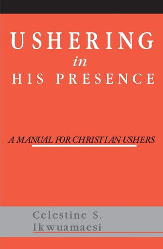 Ushering in His Presence A Manual for Christian Ushers