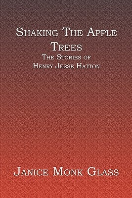 Shaking the Apple Trees The Stories of Henry Jesse Hatton