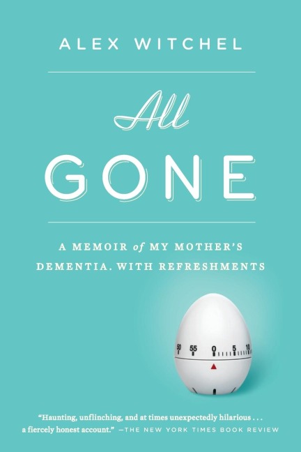 All Gone: All Gone: A Memoir of My Mothers Dementia. With Refreshments