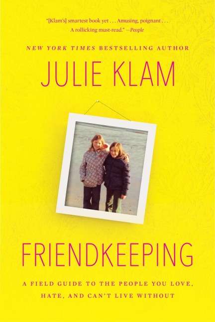 Friendkeeping: A Field Guide to the People You Love, Hate, and Cant Live Without