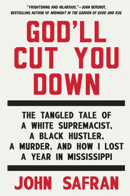 Godll Cut You Down: The Tangled Tale of a White Supremacist, a Black Hustler, a Murder, and How I Lost a Year in Mississippi