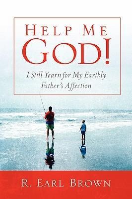 Help Me God! I Still Yearn for My Earthly Fathers Affection