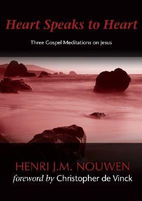 Heart Speaks to Heart - A Holy Week Retreat from Henri Nouwen Based on the Sacred Heart: Three Gospel Meditations on Jesus