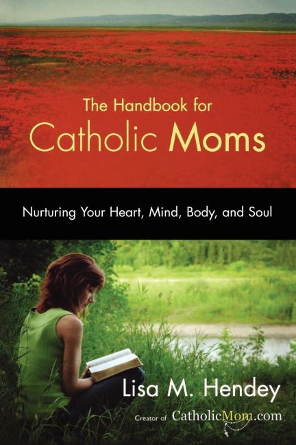 The Handbook for Catholic Moms: Nurturing Your Heart, Mind, Body, and Soul
