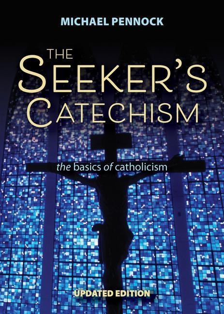 The Seekers Catechism: The Basics of Catholicism