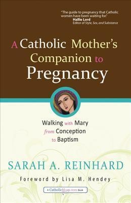 A Catholic Mothers Companion to Pregnancy: Walking with Mary from Conception to Baptism