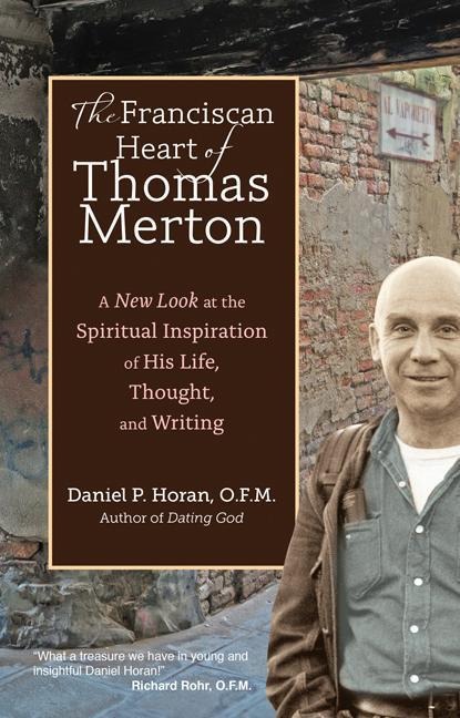 The Franciscan Heart of Thomas Merton: A New Look at the Spiritual Inspiration of His Life, Thought, and Writing