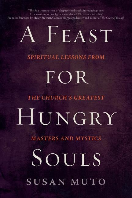 A Feast for Hungry Souls: Spiritual Lessons from the Church's Greatest Masters and Mystics
