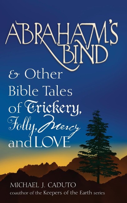 Abrahams Bind: & Other Bible Tales of Trickery, Folly, Mercy and Love