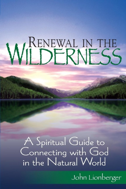 Renewal in the Wilderness: A Spiritual Guide to Connecting with God in the Natural World