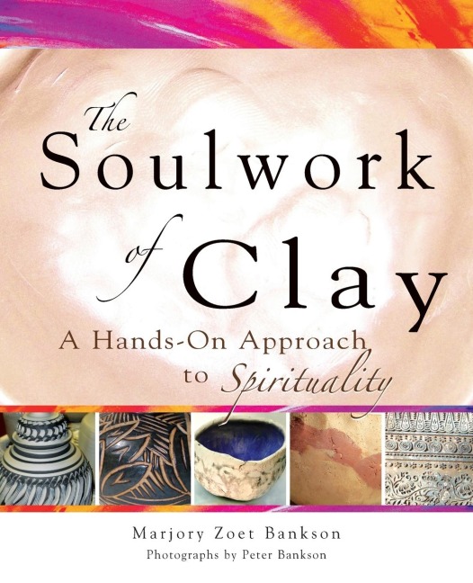 Soulwork of Clay: A Hands-On Approach to Spirituality