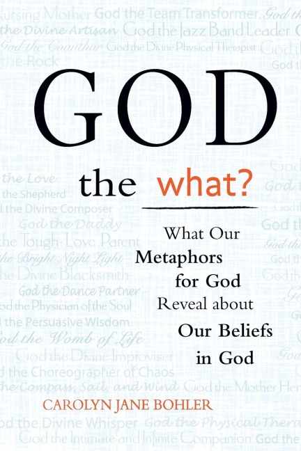 God the What?: What Our Metaphors for God Reveal about Our Beliefs in God
