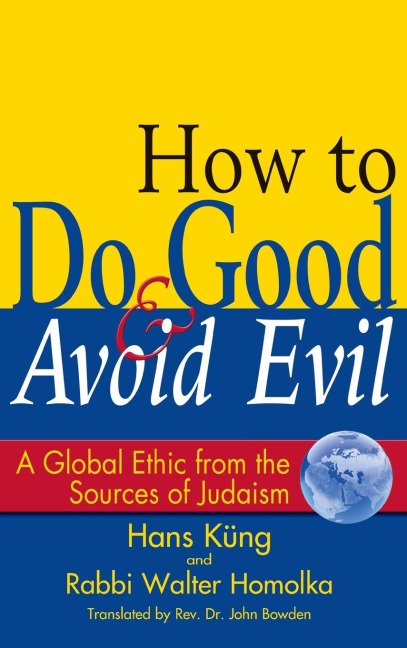 How to Do Good & Avoid Evil: A Global Ethic from the Sources of Judaism