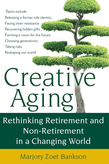 Creative Aging: Rethinking Retirement and Non-Retirement in a Changing World