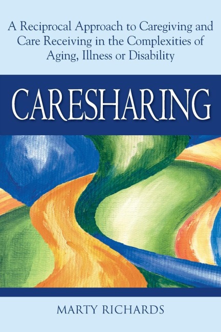 Caresharing: A Reciprocal Approach to Caregiving and Care Receiving in the Complexities of Aging, Illness or Disability
