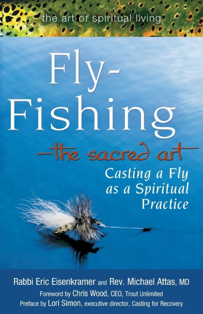 Fly Fishing-The Sacred Art: Casting a Fly as Spiritual Practice
