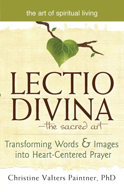 Lectio Divina-The Sacred Art: Transforming Words & Images into Heart-Centered Prayer