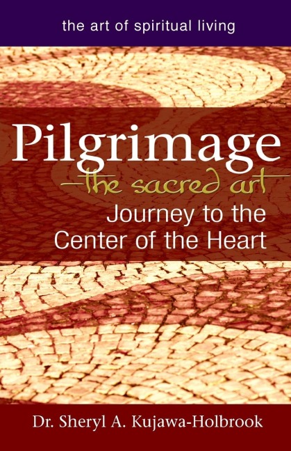 Pilgrimage-The Sacred Art: Journey to the Center of the Heart