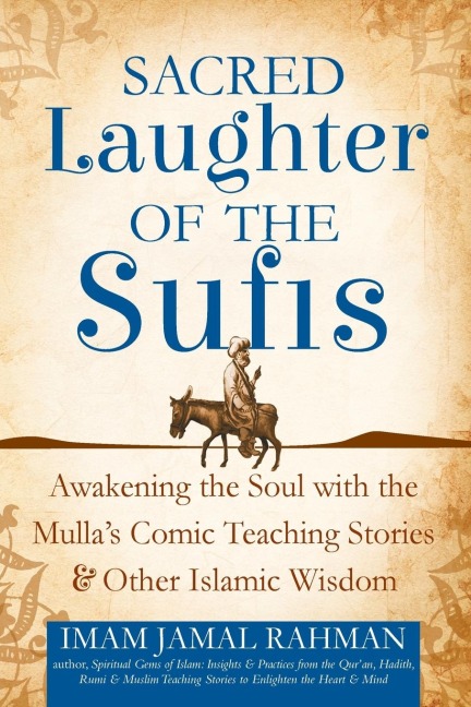 Sacred Laughter of the Sufis: Awakening the Soul with the Mullas Comic Teaching Stories and Other Islamic Wisdom