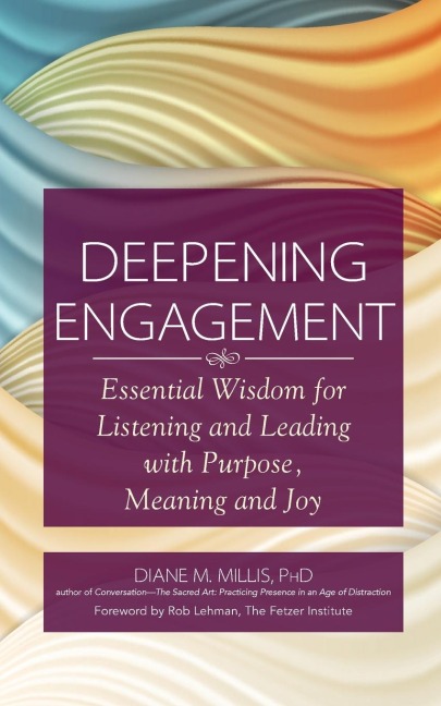 Deepening Engagement: Essential Wisdom for Listening and Leading with  Purpose, Meaning and Joy
