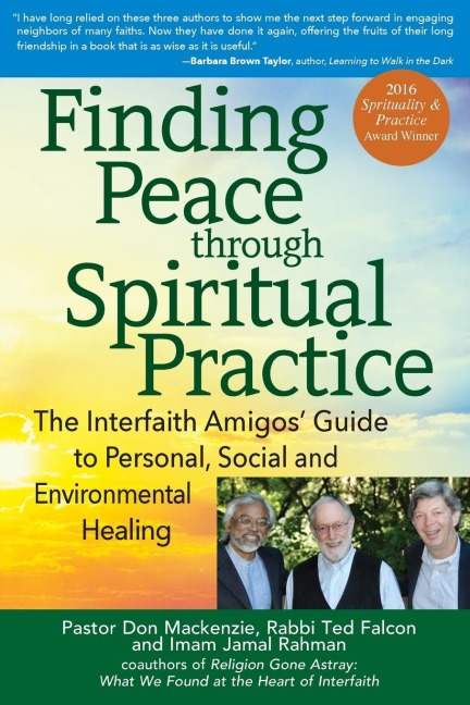 Finding Peace through Spiritual Practice: The Interfaith Amigos Guide to Personal, Social and Environmental Healing