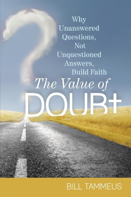The Value of Doubt: Why Unanswered Questions, Not Unquestioned Answers, Build Faith