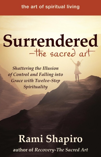 Surrendered-The Sacred Art: Shattering the Illusion of Control and Falling into Grace with Twelve-Step Spirituality