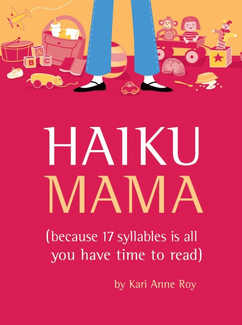 Haiku Mama: (Because 17 Syllables Is All You Have Time to Read)