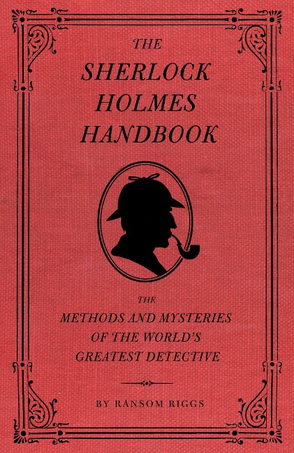 The Sherlock Holmes Handbook: The Methods and Mysteries of the World's Greatest Detective