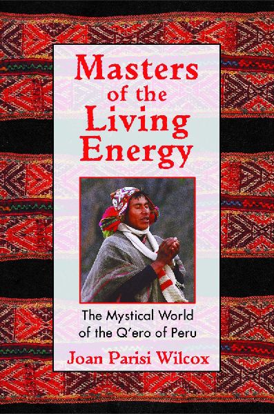 Masters of the Living Energy: The Mystical World of the QEro of Peru