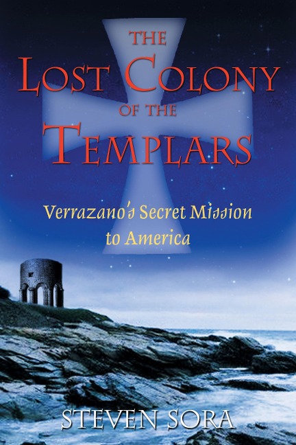The Lost Colony of the Templars: Verrazanos Secret Mission to America
