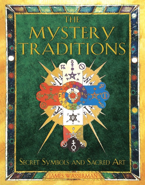 The Mystery Traditions: Secret Symbols and Sacred Art Previously Entitled Art and Symbols of the Occult