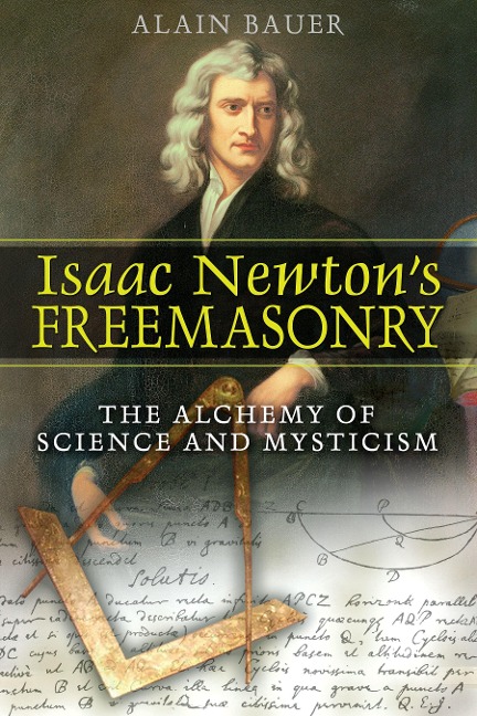 Isaac Newtons Freemasonry: The Alchemy of Science and Mysticism