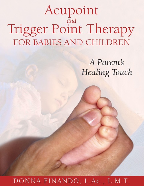 Acupoint and Trigger Point Therapy for Babies and Children: A Parents Healing Touch