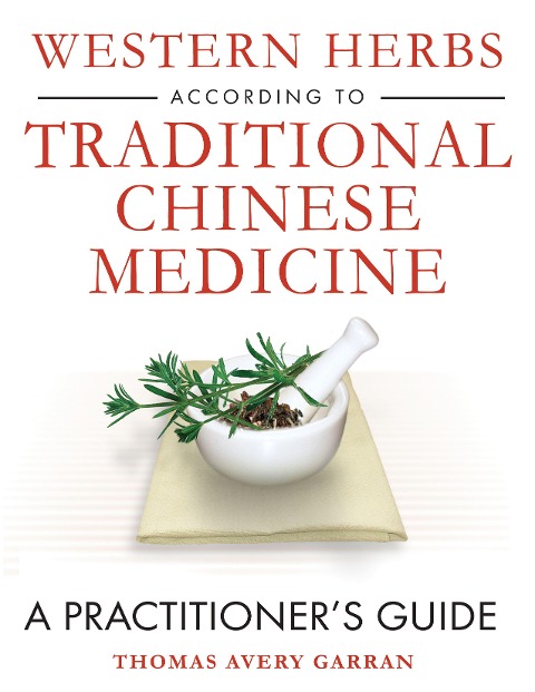 Western Herbs According to Traditional Chinese Medicine: A Practitioner's Guide