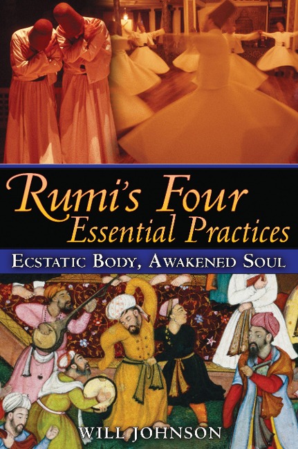 Rumis Four Essential Practices: Ecstatic Body, Awakened Soul