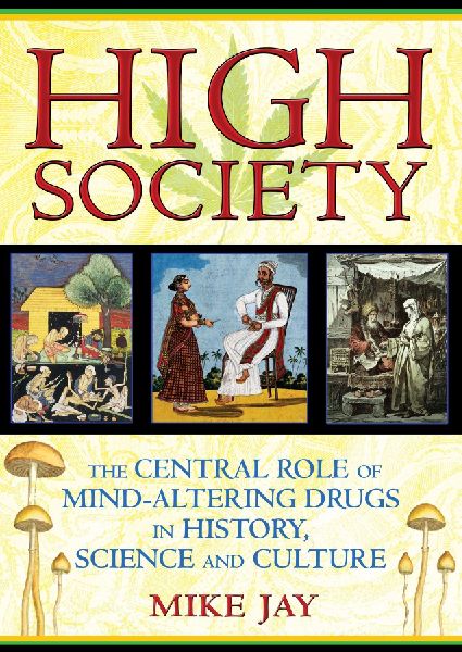 High Society: The Central Role of Mind-Altering Drugs in History, Science and Culture