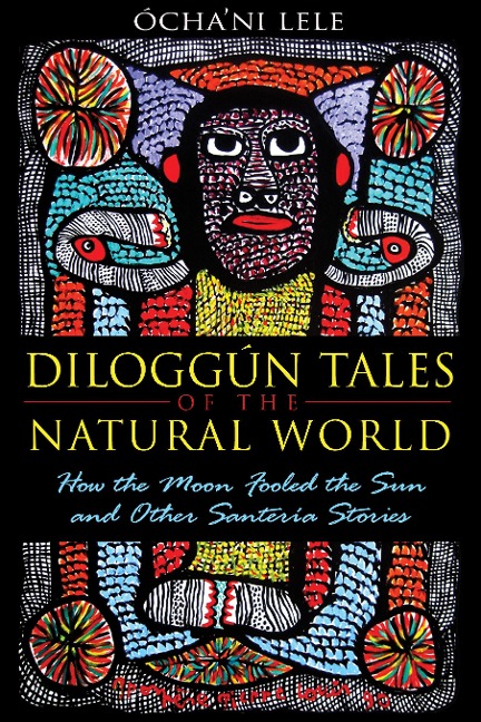 Diloggún Tales of the Natural World: How the Moon Fooled the Sun and Other Santería Stories