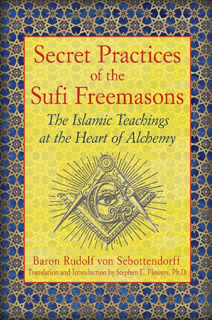 Secret Practices of the Sufi Freemasons: The Islamic Teachings at the Heart of Alchemy