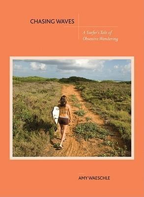 Chasing Waves: A Surfers Tale of Obsessive Wandering