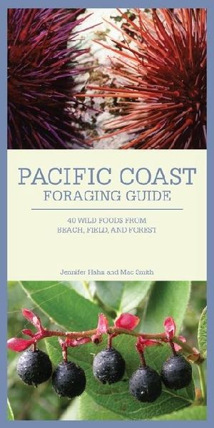 Pacific Coast Foraging Guide: 40 Wild Foods from Beach, Field, and Forest