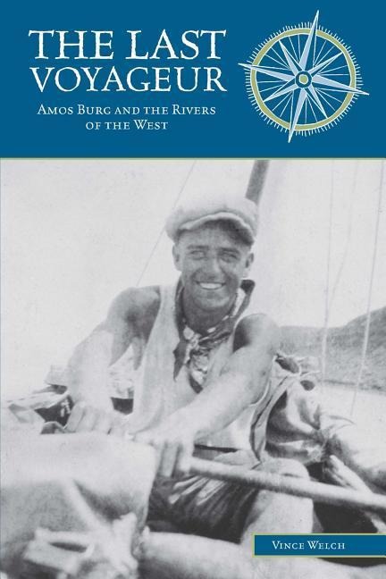 The Last Voyageur: Amos Burg and the Rivers of the West